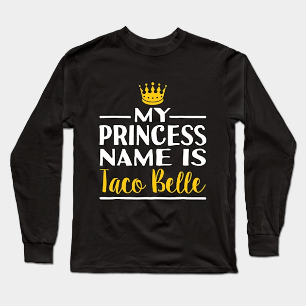 Taco Shirt Princess name Is Taco Belle Foodie Long Sleeve T-Shirt by CovidStore